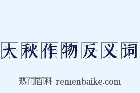 大秋作物反义词是什么意思的图片
